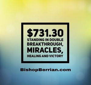 $731.30 Standing in BREAKTHROUGH, MIRACLES, HEALING and VICTORY.